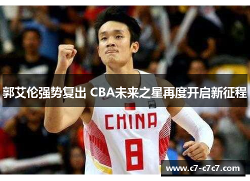 郭艾伦强势复出 CBA未来之星再度开启新征程