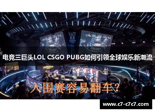 电竞三巨头LOL CSGO PUBG如何引领全球娱乐新潮流